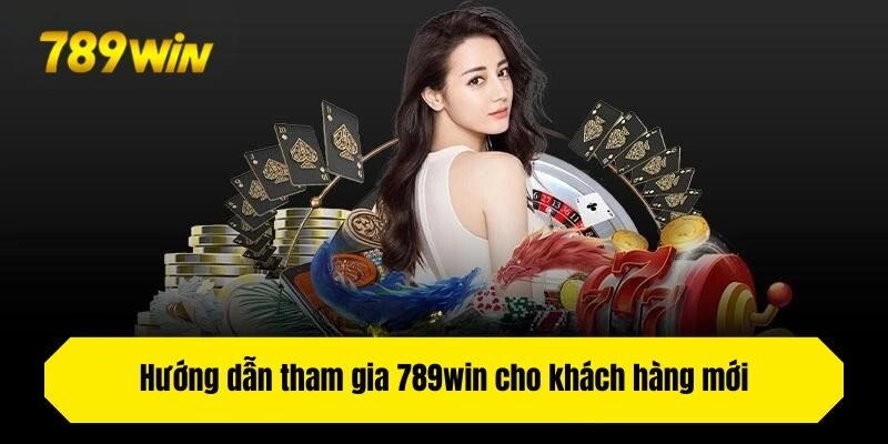 Hướng dẫn tham gia 789win cho khách hàng mới